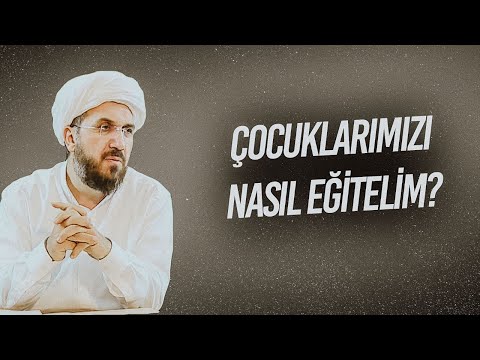 HOW SHOULD WE EDUCATE OUR CHILDREN? - İhsan Şenocak