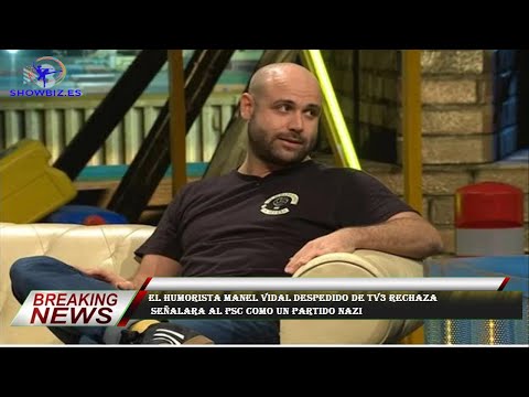 El humorista Manel Vidal despedido de TV3 rechaza  señalara al PSC como un partido nazi