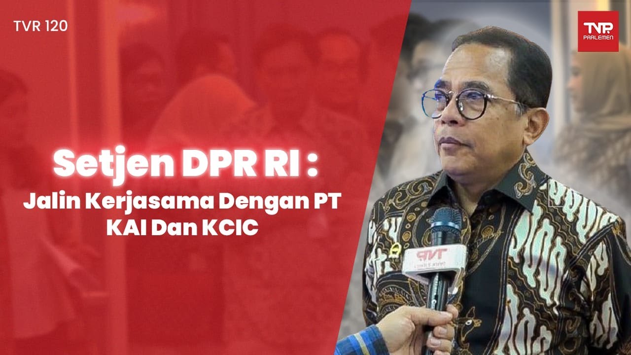 Setjen DPR RI : Jalin Kerjasama Dengan PT KAI Dan KCIC - TVR 120