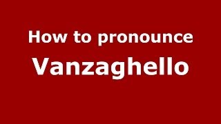 How to pronounce Vanzaghello