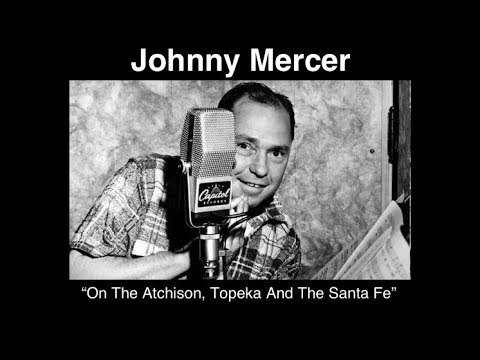 Johnny Mercer (1945) “On The Atchison, Topeka And The Santa Fe”