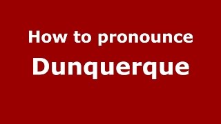 How to pronounce Dunquerque