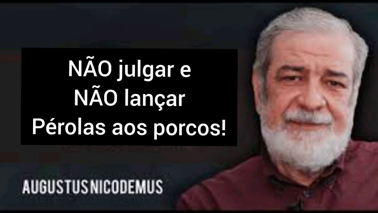 NÃO julgar e NÃO lançar pérolas aos porcos - Augustus Nicodemus