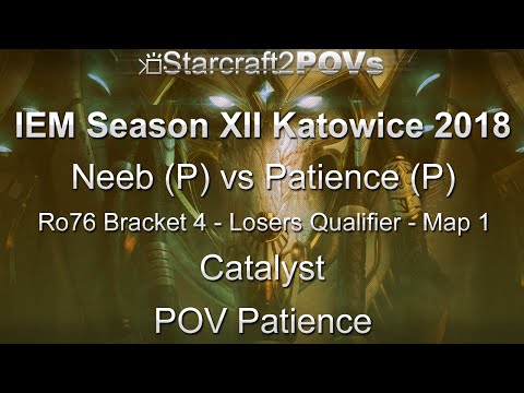 SC2 LotV - IEM XII Katowice 2018 - Neeb vs Patience - Ro76 B4 LQM - Map 1 - Catalyst - Patience