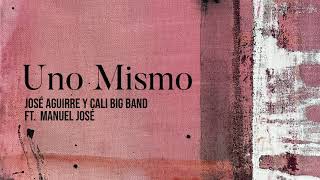 JOSÉ AGUIRRE FEAT MANUEL JOSE &amp; LA CALI BIG BAND | UNO MISMO