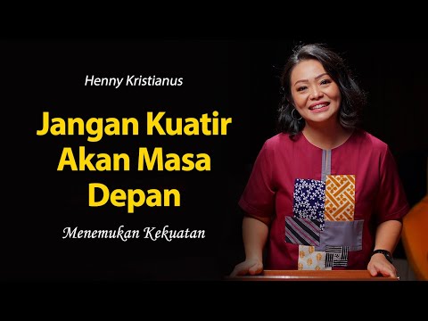 Jangan Kuatir Akan Masa Depan - Henny Kristianus