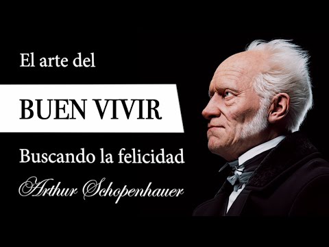 EL BUEN VIVIR (Arthur Schopenhauer) - ¿Cuál es la MEJOR FILOSOFÍA de la FELICIDAD para el HOMBRE?