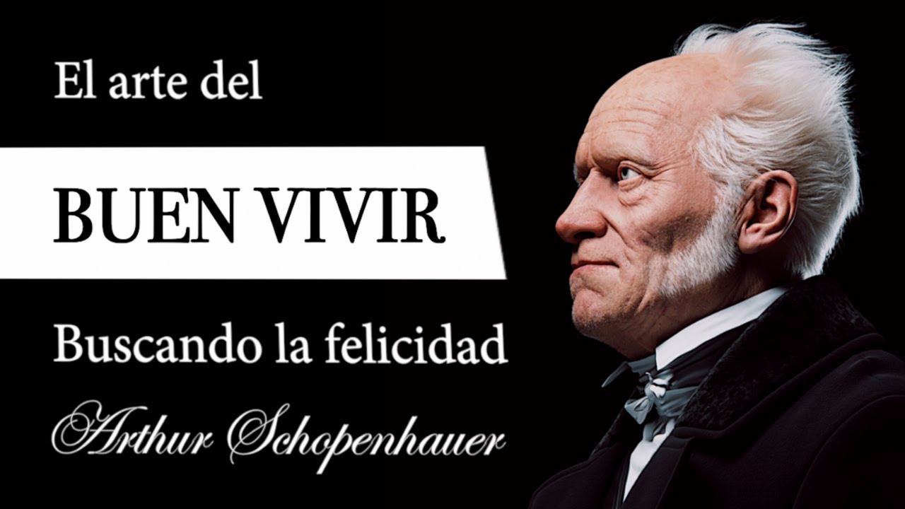 EL BUEN VIVIR (Arthur Schopenhauer) - ¿Cuál es la MEJOR FILOSOFÍA de la FELICIDAD para el HOMBRE?