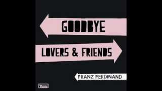 Franz Ferdinand - Goodbye Lovers &amp; Friends