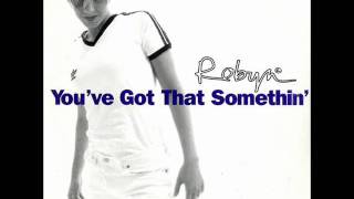 Robyn - You&#39;ve Got That Somethin&#39; ( Radio Edit )