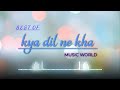 Kya Dil Ne Kha Song Hindi Songs Musicworld Music Kyadilnekaha Song