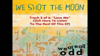 3. We Shot The Moon - Love Me