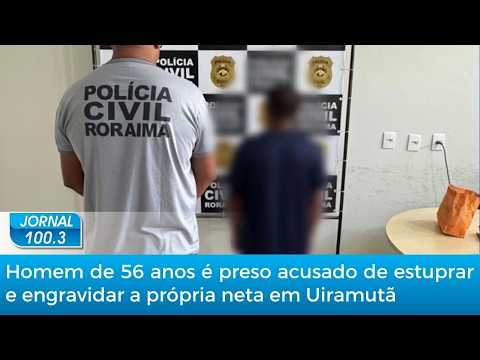 Homem de 56 anos é preso acusado de estuprar e engravidar a própria neta em Uiramutã