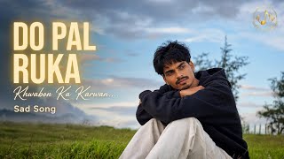 Download lagu Do Pal Ruka Khwabon Ka Karwan 💔🥀 | Sad Song | Heart Touching Love Story | Do Pal mp3