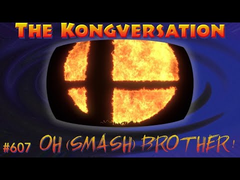 The Kongversation 607 - Oh (Smash) Brother!