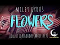 FLOWERS by Miley Cyrus - Male Key ( Acoustic Karaoke )
