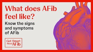 Know the Signs: What Does AFib Feel Like | Atrial Fibrillation Symptoms | Get Smart About AFib