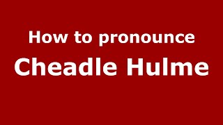 How to pronounce Cheadle Hulme