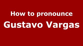 How to pronounce Gustavo Vargas