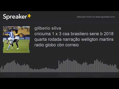 criciuma 1 x 3 csa brasiliero serie b 2018 quarta rodada narração welligton martins radio globo cbn