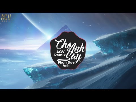 Cho Anh Say (ACV Remix) - Phan Duy Anh |