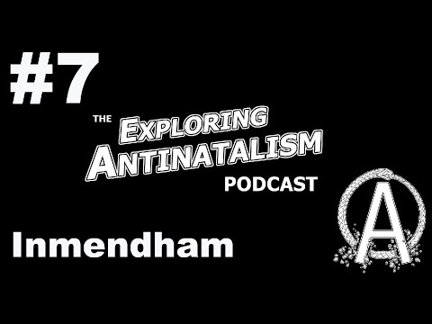 The Exploring Antinatalism Podcast #7 - Inmendham