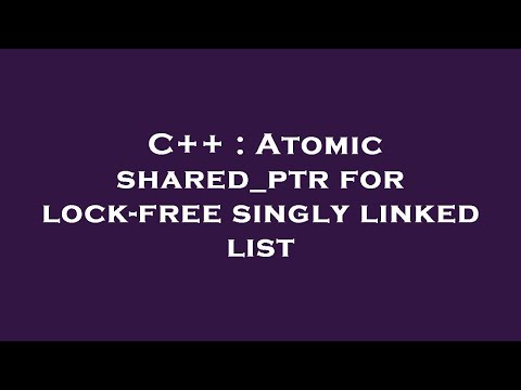C++ : Atomic shared_ptr for lock-free singly linked list