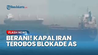 AS Kecolongan! Kapal Iran Abaikan Peringatan Washington, Berhasil Terobos Blokade