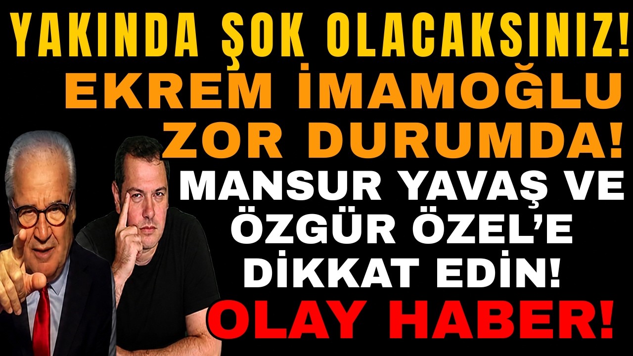 YAKINDA ŞOK OLACAKSINIZ! EKREM İMAMOĞLU ZOR DURUMDA! MANSUR YAVAŞ VE ÖZGÜR ÖZEL'E DİKKAT! OLAY HABER