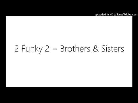 2 Funky 2 = Brothers & Sisters