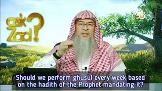 Must we perform ghusl every week based on the hadith of the Prophet mandating it? - Assim al hakeem