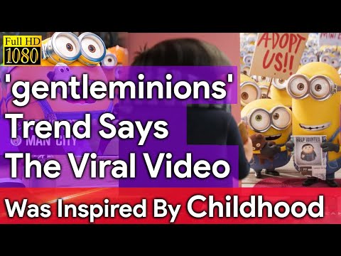 'gentleminions' Trend Says The Viral Video Was Inspired By Childhood Nostalgia.