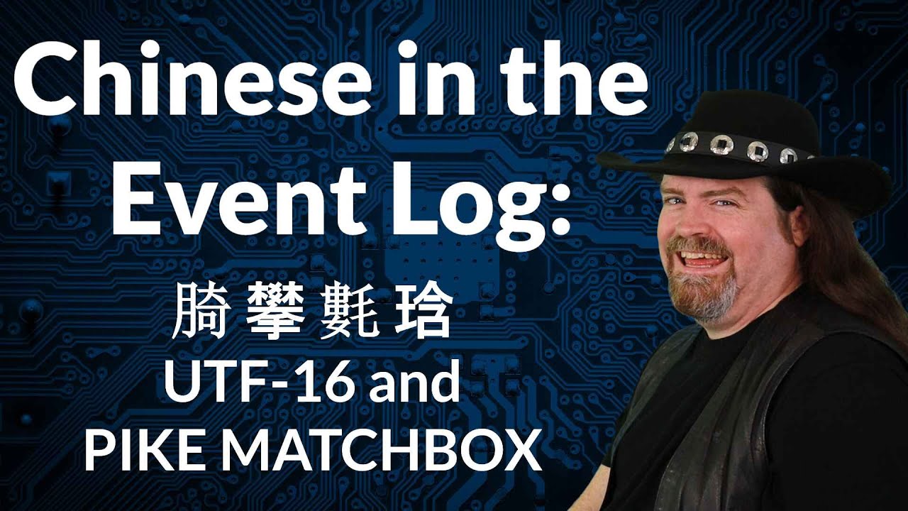 Chinese in the Event Log, UTF-16, and PIKE MATCHBOX