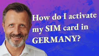 How do I activate my SIM card in Germany?