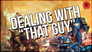 Dealing With &quot;THAT GUY&quot; In Games Of Warhammer 40,000