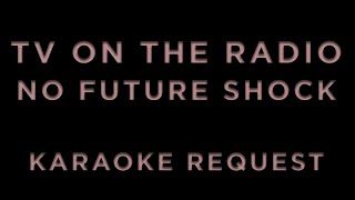 TV On The Radio - No Future Shock • KARAOKE