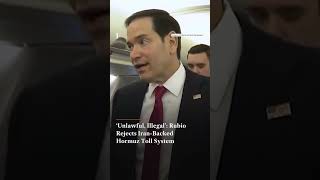 Rubio Demands Open, Toll-Free Strait of Hormuz, Calls Current Situation ‘Illegal’