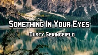 Something In Your Eyes - Dusty Springfield | Lyrics