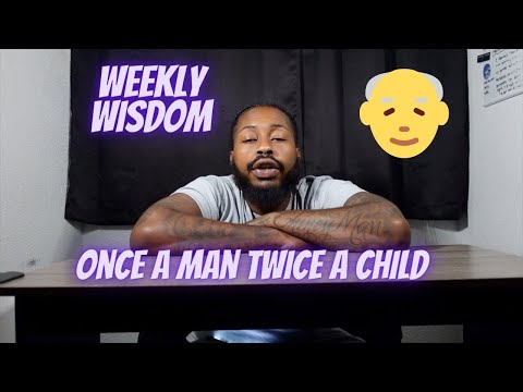 Once A Man Twice A Child 👴🏾