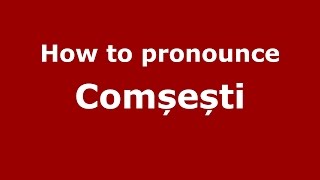 How to pronounce Comșești