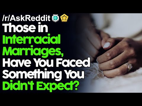 Those in interracial marriages, Have you faced something you didn't expect? r/AskReddit