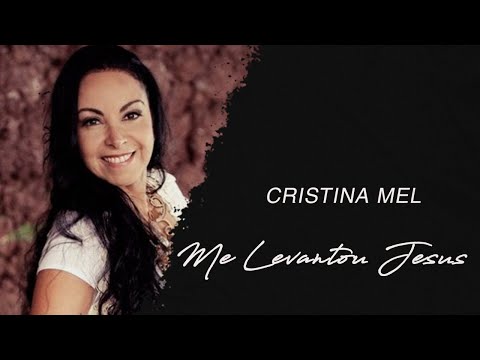 Cristina Mel | Me Levantou Jesus (LETRA)