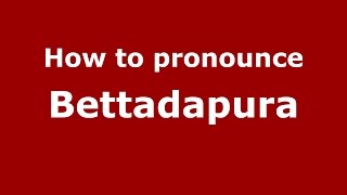 How to pronounce Bettadapura