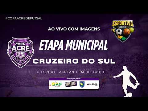 COPA ACRE DE FUTSAL - CRUZEIRO DO SUL | FASE MUNICIPAL | AO VIVO COM IMAGENS