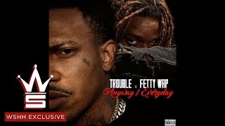 Trouble ft. Fetty Wap - Anyway / Everyday (Lyrics)