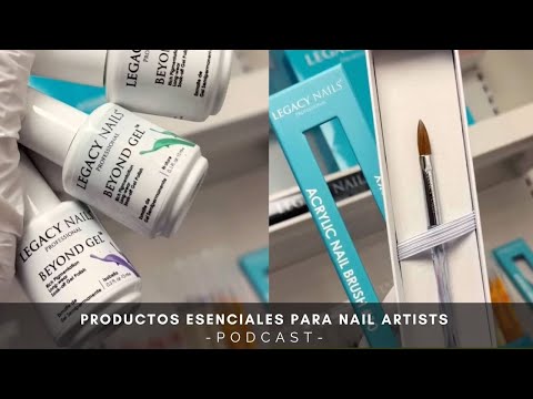 PRODUCTOS ESENCIALES PARA NAIL ARTISTS │ PODCAST │ LEGACY NAILS