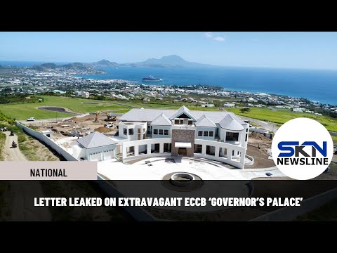 LETTER LEAKED ON EXTRAVAGANT ECCB ‘GOVERNOR’S PALACE’