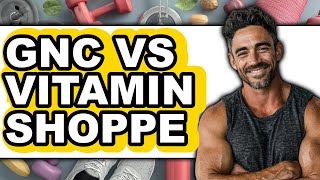 GNC vs Vitamin Shoppe - Full Comparison