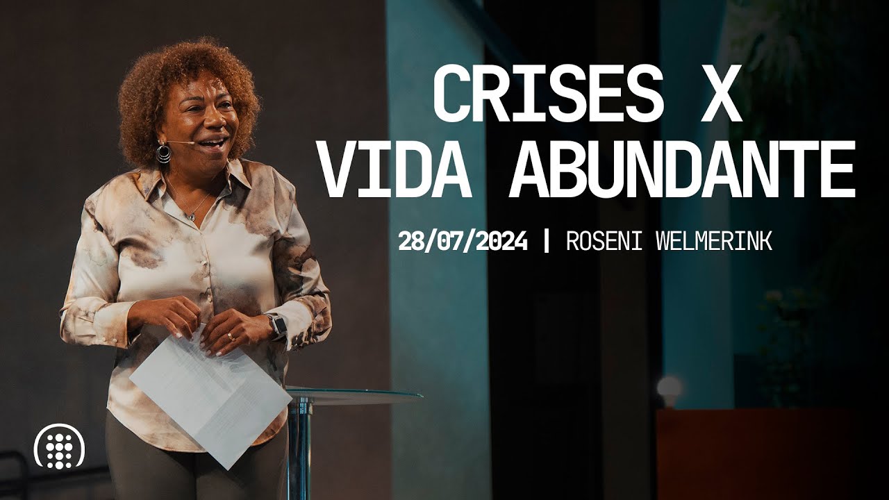 Crises X Vida Abundante | Roseni Welmerink | 28 de julho de 2024