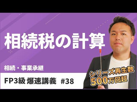 FP3級爆速講義 #38 受験生の99％が混乱する相続税の計算。これ１本で合格レベル到達！（相続）
